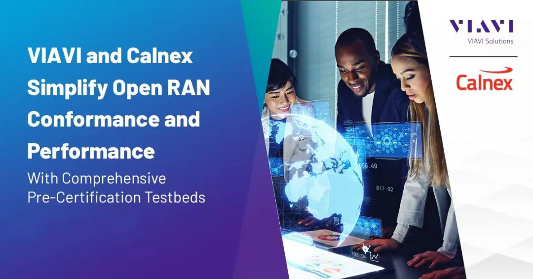 VIAVI与Calnex联合推出预认证测试平台,简化Open RAN一致性与性能测试